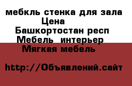 мебкль стенка для зала › Цена ­ 500 - Башкортостан респ. Мебель, интерьер » Мягкая мебель   